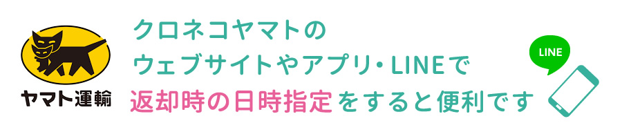 クロネコヤマトのウェブサイトやアプリ・LINE(ライン)で返却時の日時指定をすると便利です